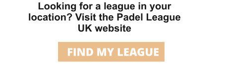 Looking for a league in your location? Visit the Padel League UK website FIND MY LEAGUE