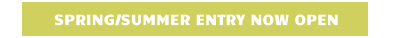 SPRING/SUMMER ENTRY NOW OPEN